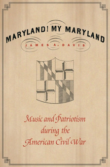 Maryland, My Maryland : Music and Patriotism during the American Civil War by James A. Davis - Hardback