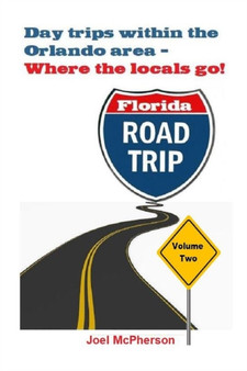 Day Trips Within The Orlando Area - Volume Two : Where The Locals Go! : 2