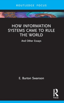 How Information Systems Came to Rule the World : And Other Essays