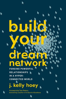 Build Your Dream Network : Forging Powerful Relationships in a Hyper-Connected World