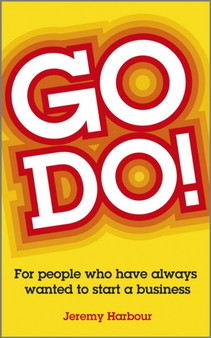 Go Do! : For People Who Have Always Wanted to Start a Business
