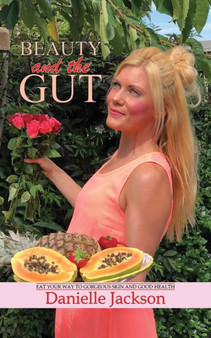Beauty and the Gut : Eat Your Way to Gorgeous Skin and Good Health