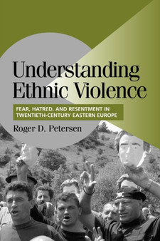 Understanding Ethnic Violence : Fear, Hatred, and Resentment in Twentieth-Century Eastern Europe