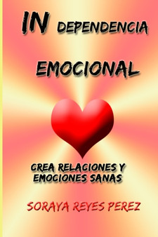 INdependencia emocional : Crea relaciones y emociones sanas