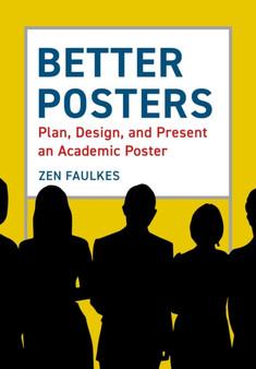 Better Posters : Plan, Design and Present an Academic Poster