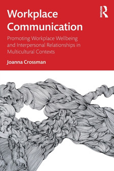 Workplace Communication : Promoting Workplace Wellbeing and Interpersonal Relationships in Multicultural Contexts