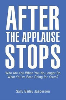 After the Applause Stops : Who Are You When You No Longer Do What You've Been Doing for Years? by Sally Bailey Jasperson - Paperback After the Applause Stops : Who Are You When You No Longer Do What You've Been Doing for Years? by Sally Bailey Jasperson - Paperback