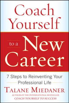 Coach Yourself to a New Career: 7 Steps to Reinventing Your Professional Life