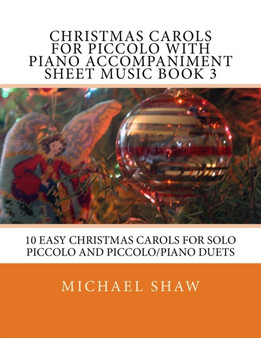 Christmas Carols For Piccolo With Piano Accompaniment Sheet Music Book 3 : 10 Easy Christmas Carols For Solo Piccolo And Piccolo/Piano Duets : 3 by Michael Shaw - Paperback