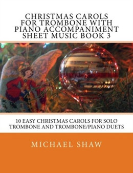 Christmas Carols For Trombone With Piano Accompaniment Sheet Music Book 3 : 10 Easy Christmas Carols For Solo Trombone And Trombone/Piano Duets : 3 by Michael Shaw - Paperback