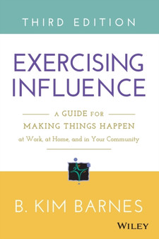 Exercising Influence : A Guide for Making Things Happen at Work, at Home, and in Your Community