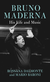 Bruno Maderna : His Life and Music by Rossana Dalmonte - Hardback