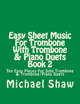 Easy Sheet Music For Trombone With Trombone & Piano Duets Book 2 : Ten Easy Pieces For Solo Trombone & Trombone/Piano Duets : 2 by Michael Shaw - Paperback