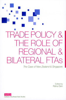 Trade Policy and the Role of Regional and Bilateral FTAs : The Case of New Zealand and Singapore