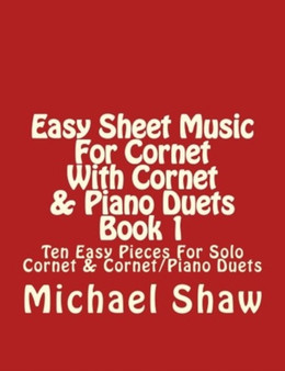 Easy Sheet Music For Cornet With Cornet & Piano Duets Book 1 : Ten Easy Pieces For Solo Cornet & Cornet/Piano Duets : 1 by Michael Shaw - Paperback