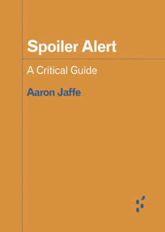 Spoiler Alert : A Critical Guide by Aaron Jaffe - Paperback