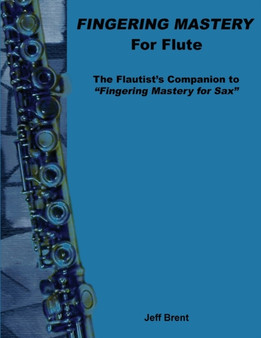 Fingering Mastery for Flute : The Flautist's Companion to "Fingering Mastery for Sax" by Jeff Brent - Paperback