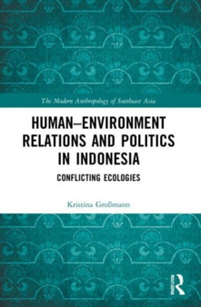 Human-Environment Relations and Politics in Indonesia : Conflicting Ecologies