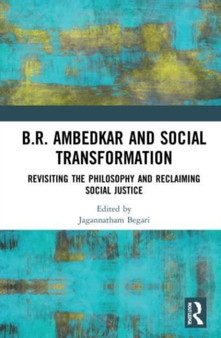 B.R. Ambedkar and Social Transformation : Revisiting the Philosophy and Reclaiming Social Justice
