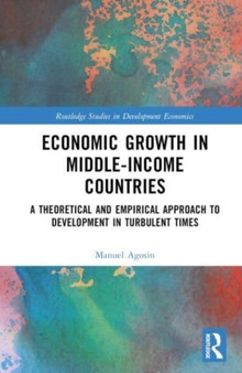 Economic Growth in Middle-Income Countries : A Theoretical and Empirical Approach to Development in Turbulent Times