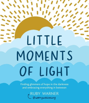 Little Moments of Light : Finding glimmers of hope in the darkness