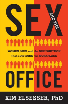 Sex and the Office : Women, Men, and the Sex Partition That's Dividing the Workplace