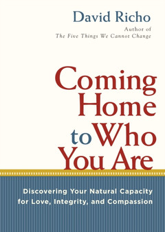 Coming Home to Who You Are : Discovering Your Natural Capacity for Love, Integrity, and Compassion