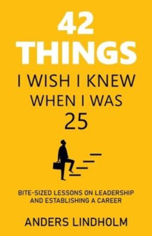 42 Things I Wish I Knew When I Was 25 : Bite-Sized Lessons on Leadership and Establishing a Career