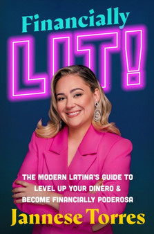 Financially Lit! : The Modern Latina???s Guide to Level Up Your Dinero & Become Financially Poderosa