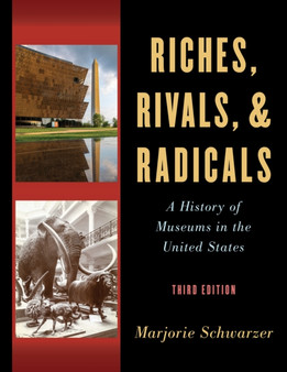 Riches, Rivals, and Radicals : A History of Museums in the United States