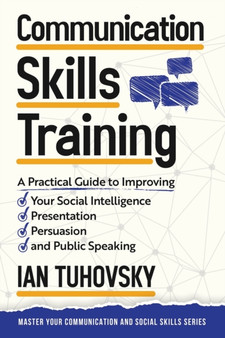 Communication Skills : A Practical Guide to Improving Your Social Intelligence, Presentation, Persuasion and Public Speaking : 9