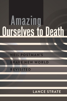 Amazing Ourselves to Death : Neil Postman???s Brave New World Revisited : 10