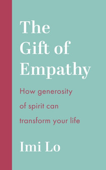 The Gift of Empathy : How generosity of spirit can transform your life