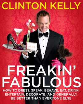 Freakin' Fabulous : How to Dress, Speak, Behave, Eat, Drink, Entertain, Decorate, and Generally Be Better than Everyone Else
