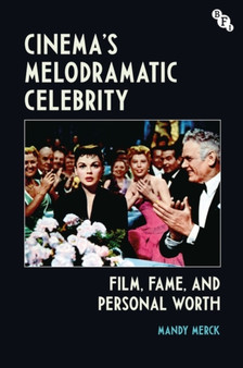 Cinema's Melodramatic Celebrity : Film, Fame, and Personal Worth by Mandy Merck - Paperback