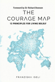 The Courage Map : 13 Principles for Living Boldly
