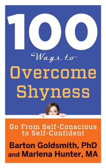 100 Ways to Overcome Shyness : Go from Self-Conscious to Self-Confident