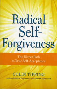 Radical Self-Forgiveness : The Direct Path to True Self-Acceptance