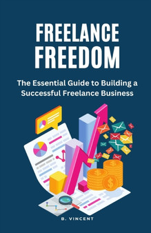Freelance Freedom : The Essential Guide to Building a Successful Freelance Business