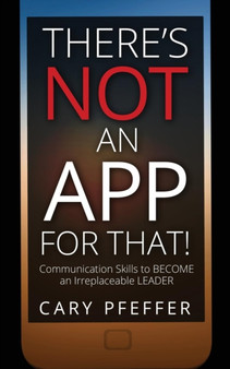 There's Not an App for That : Communication Skills to Become an Irreplaceable Leader