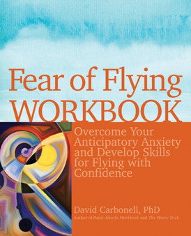 Fear Of Flying Workbook : Overcome Your Anticipatory Anxiety and Develop Skills for Flying with Confidence
