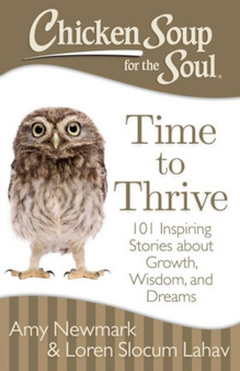 Chicken Soup for the Soul: Time to Thrive : 101 Inspiring Stories about Growth, Wisdom, and Dreams Chicken Soup for the Soul: Time to Thrive : 101 Inspiring Stories about Growth, Wisdom, and Dreams