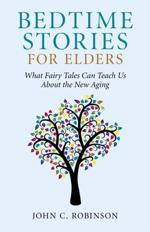 Bedtime Stories for Elders - What Fairy Tales Can Teach Us About the New Aging
