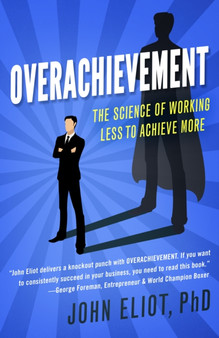 Overachievement : The Science of Working Less to Accomplish More