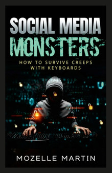 Social Media Monsters : How to Survive Creeps with Keyboards