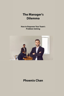The Manager's Dilemma : How to Empower Your Team's Problem-Solving