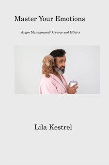Master Your Emotions : Anger Management: Causes and Effects