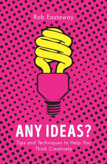 Any Ideas? : Tips and Techniques to Help You Think Creatively