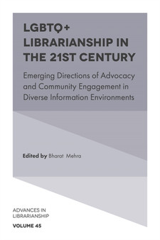 LGBTQ+ Librarianship in the 21st Century : Emerging Directions of Advocacy and Community Engagement in Diverse Information Environments