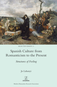 Spanish Culture from Romanticism to the Present : Structures of Feeling : 11 by Jo Labanyi - Hardback